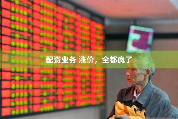 配资业务 涨价，全都疯了